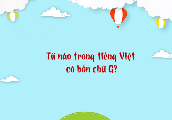 Từ nào trong tiếng Việt có bốn chữ G? - Ảnh 1.