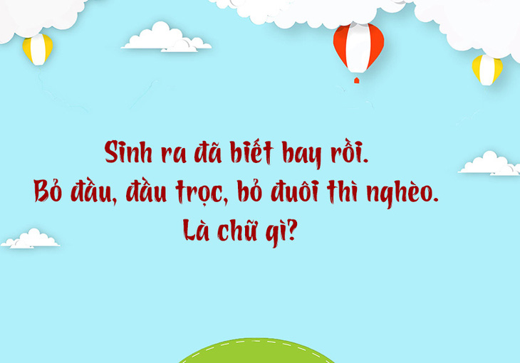 Chữ gì bỏ đầu, đầu trọc, bỏ đuôi thì nghèo? - Ảnh 1.