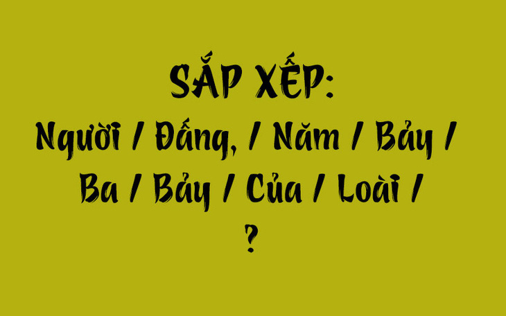 Thử tài tiếng Việt: Sắp xếp các từ sau thành câu có nghĩa (P150) - Ảnh 5.