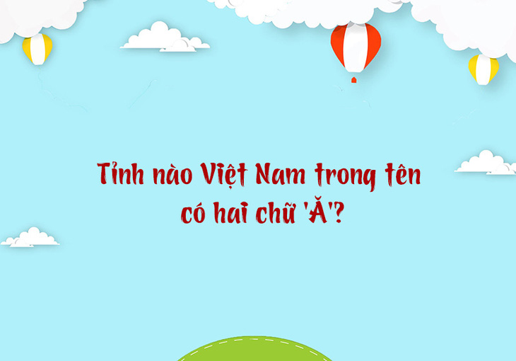 Tỉnh nào Việt Nam trong tên có hai chữ 'Ă'? - Ảnh 1.