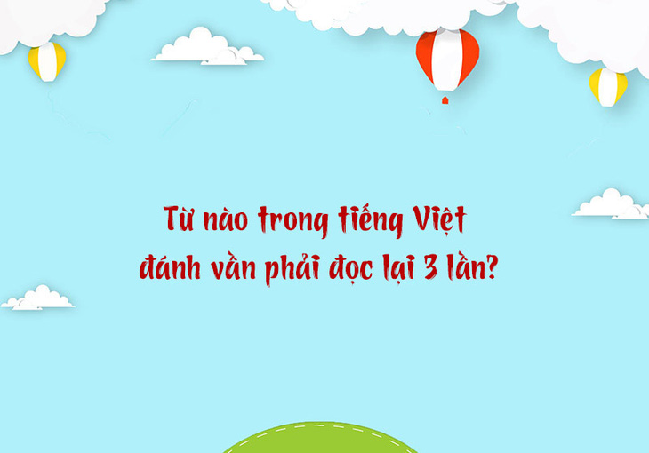 Từ nào trong tiếng Việt đánh vần phải đọc lại 3 lần? - Ảnh 1.