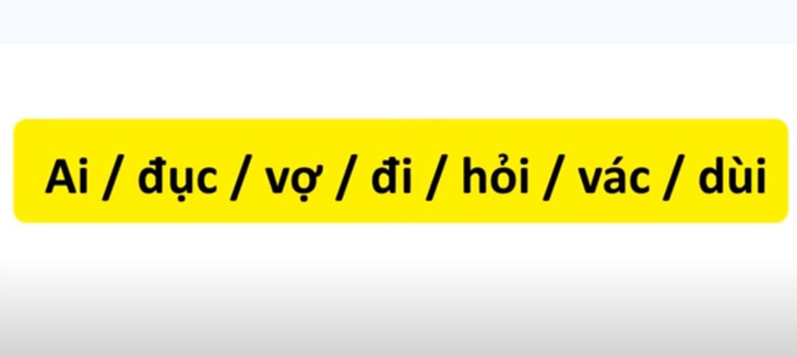 Thử tài tiếng Việt: Sắp xếp các từ sau thành câu có nghĩa- Ảnh 1.