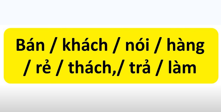 Thử tài tiếng Việt: Sắp xếp các từ sau thành câu có nghĩa (P2)- Ảnh 1.