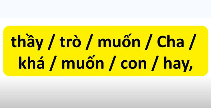 Thử tài tiếng Việt: Sắp xếp các từ sau thành câu có nghĩa (P2)- Ảnh 5.
