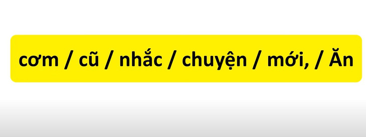 Thử tài tiếng Việt: Sắp xếp các từ sau thành câu có nghĩa (P7)- Ảnh 3.