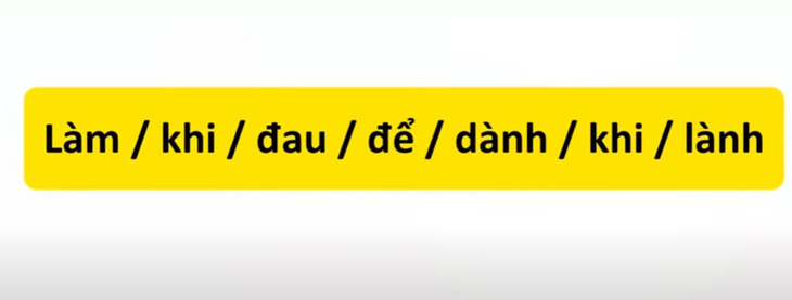 Thử tài tiếng Việt: Sắp xếp các từ sau thành câu có nghĩa (P14)- Ảnh 3.