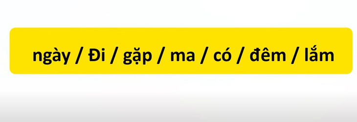 Thử tài tiếng Việt: Sắp xếp các từ sau thành câu có nghĩa (P28)- Ảnh 3.