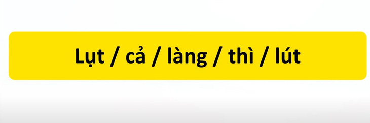 Thử tài tiếng Việt: Sắp xếp các từ sau thành câu có nghĩa (P29)- Ảnh 1.
