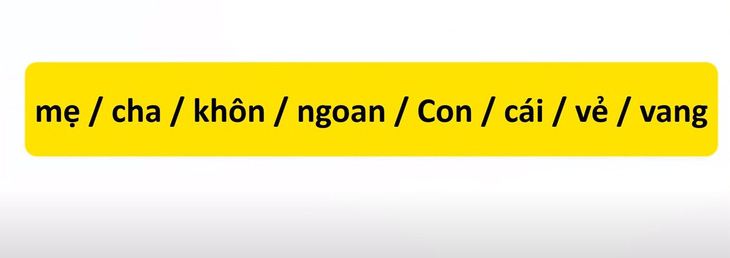 Thử tài tiếng Việt: Sắp xếp các từ sau thành câu có nghĩa (P42)- Ảnh 1.