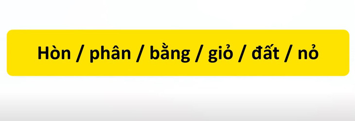 Thử tài tiếng Việt: Sắp xếp các từ sau thành câu có nghĩa (P21)- Ảnh 1.