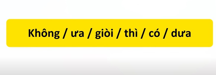 Thử tài tiếng Việt: Sắp xếp các từ sau thành câu có nghĩa (P21)- Ảnh 3.
