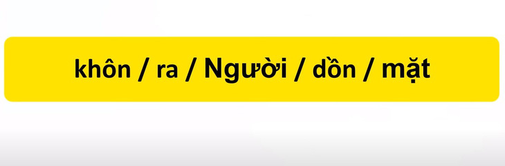 Thử tài tiếng Việt: Sắp xếp các từ sau thành câu có nghĩa (P49)- Ảnh 1.