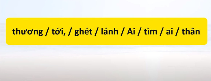 Thử tài tiếng Việt: Sắp xếp các từ sau thành câu có nghĩa (P61)- Ảnh 1.