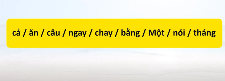 Thử tài tiếng Việt: Sắp xếp các từ sau thành câu có nghĩa (P63)- Ảnh 1.