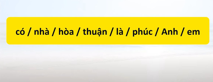 Thử tài tiếng Việt: Sắp xếp các từ sau thành câu có nghĩa (P64)- Ảnh 1.