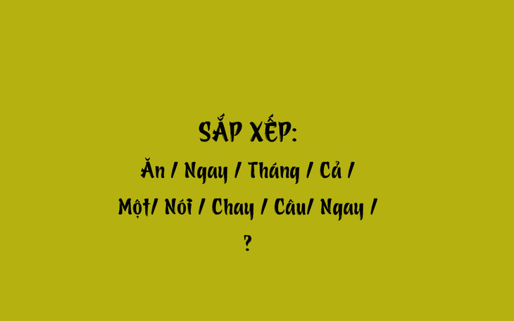Thử tài tiếng Việt: Sắp xếp các từ sau thành câu có nghĩa (P63)