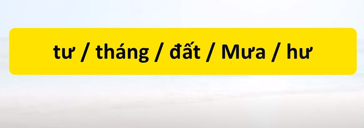 Thử tài tiếng Việt: Sắp xếp các từ sau thành câu có nghĩa (P65)- Ảnh 3.