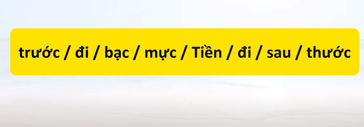 Thử tài tiếng Việt: Sắp xếp các từ sau thành câu có nghĩa (P66)- Ảnh 1.