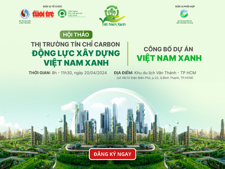Mời bạn đọc đăng ký tham dự chương trình hội thảo “Thị trường tín chỉ carbon - động lực xây dựng Việt Nam Xanh” và công bố chương trình Việt Nam Xanh.