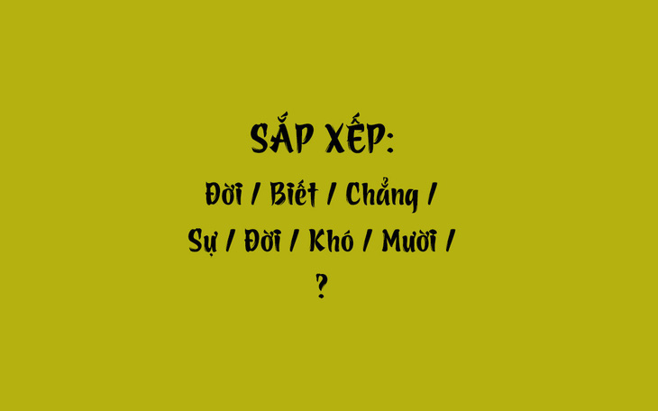 Thử tài tiếng Việt: Sắp xếp các từ sau thành câu có nghĩa (P52)