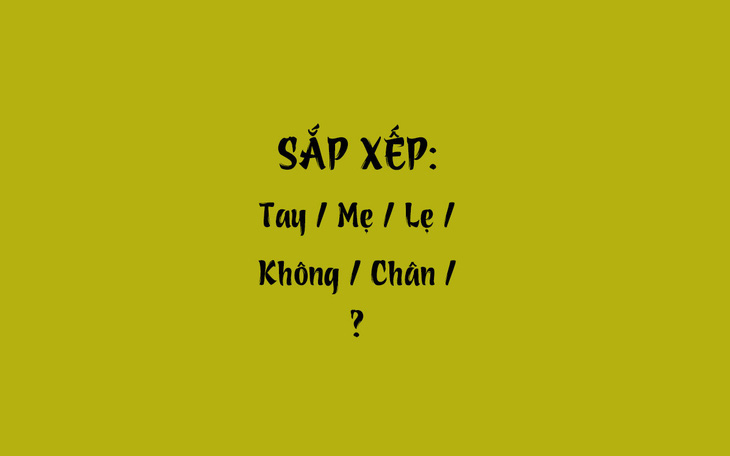 Thử tài tiếng Việt: Sắp xếp các từ sau thành câu có nghĩa (P53)