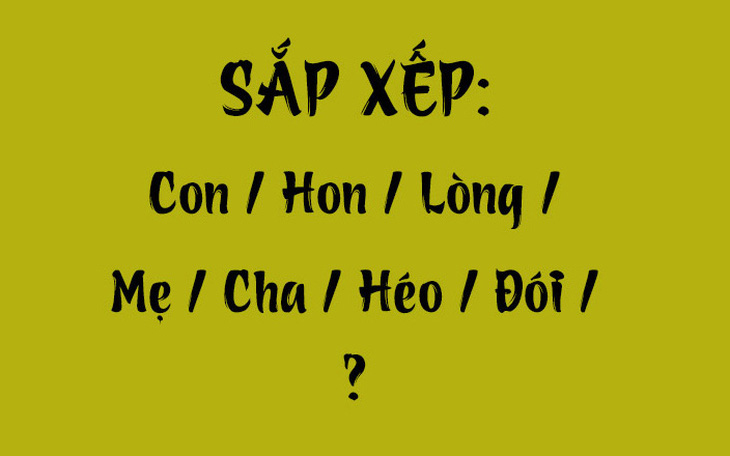 Thử tài tiếng Việt: Sắp xếp các từ sau thành câu có nghĩa (P71)