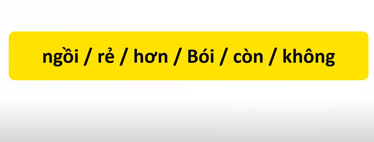 Thử tài tiếng Việt: Sắp xếp các từ sau thành câu có nghĩa (P73)- Ảnh 1.