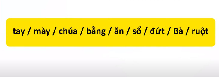 Thử tài tiếng Việt: Sắp xếp các từ sau thành câu có nghĩa (P74)- Ảnh 1.
