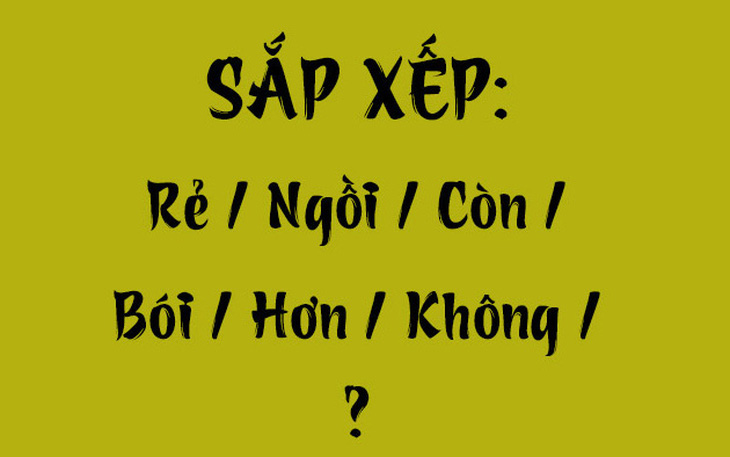 Thử tài tiếng Việt: Sắp xếp các từ sau thành câu có nghĩa (P73)