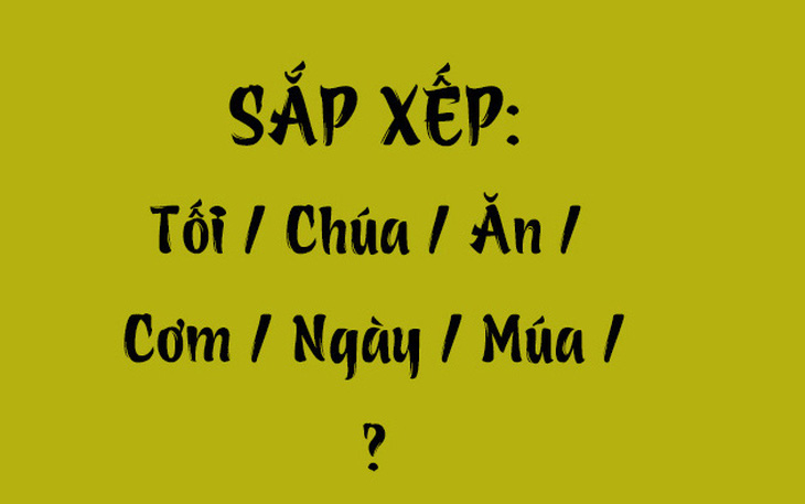 Thử tài tiếng Việt: Sắp xếp các từ sau thành câu có nghĩa (P77)