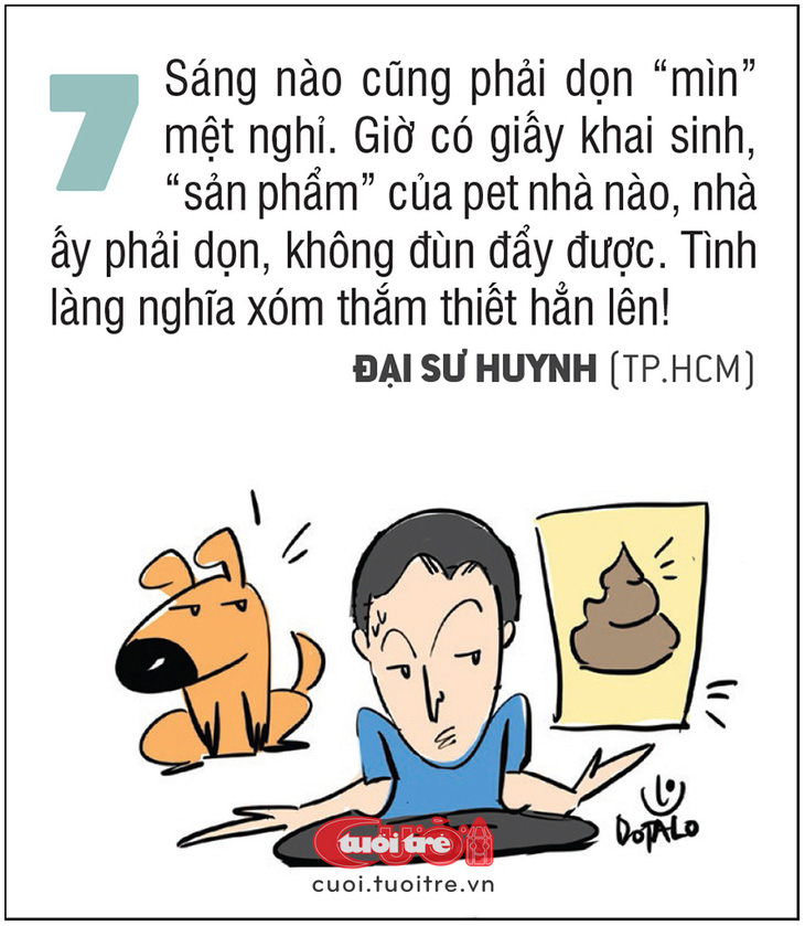 Sáng nào cũng phải dọn “mìn” mệt nghỉ. Giờ có giấy khai sinh, “sản phẩm” của pet nhà nào, nhà ấy phải dọn, không đùn đẩy được. Tình làng nghĩa xóm thắm thiết hẳn lên!ĐẠI SƯ HUYNH (TP.HCM)