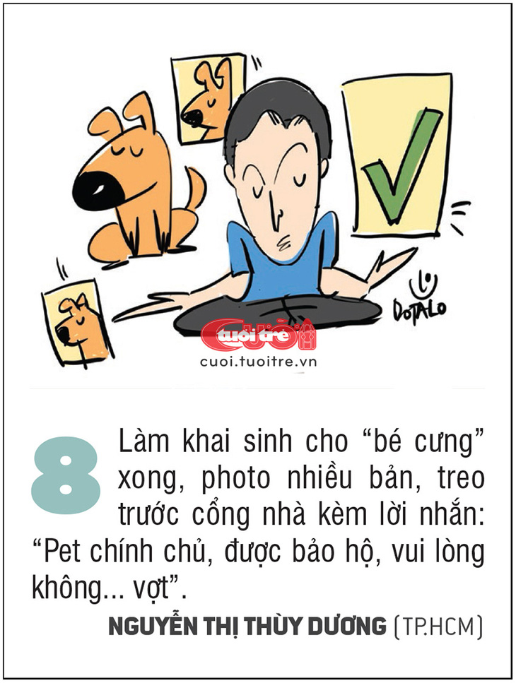 Làm khai sinh cho “bé cưng” xong, photo nhiều bản, treo trước cổng nhà kèm lời nhắn: “Pet chính chủ, được bảo hộ, vui lòng không... vợt”. Nguyễn Thị Thùy Dương (TP.HCM)