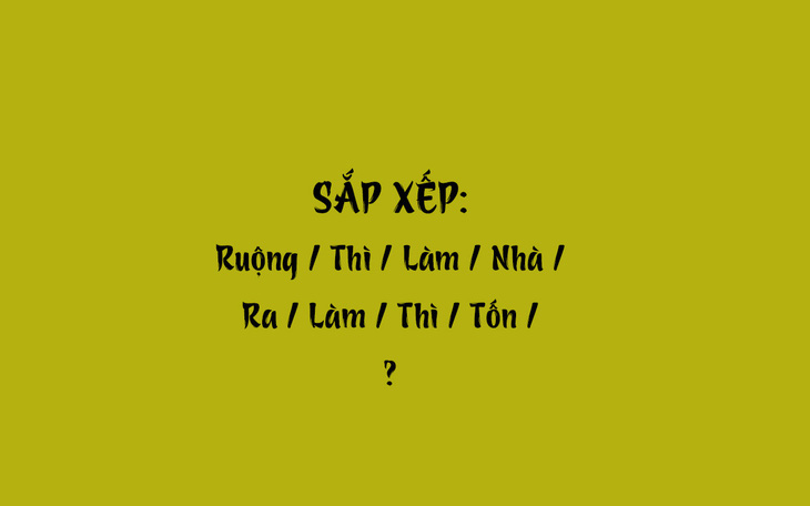 Thử tài tiếng Việt: Sắp xếp các từ sau thành câu có nghĩa (P54)