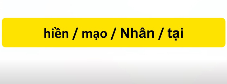 Thử tài tiếng Việt: Sắp xếp các từ sau thành câu có nghĩa (P55)- Ảnh 1.