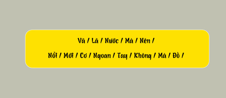 Thử tài tiếng Việt: Sắp xếp các từ sau thành câu có nghĩa (P93)- Ảnh 3.