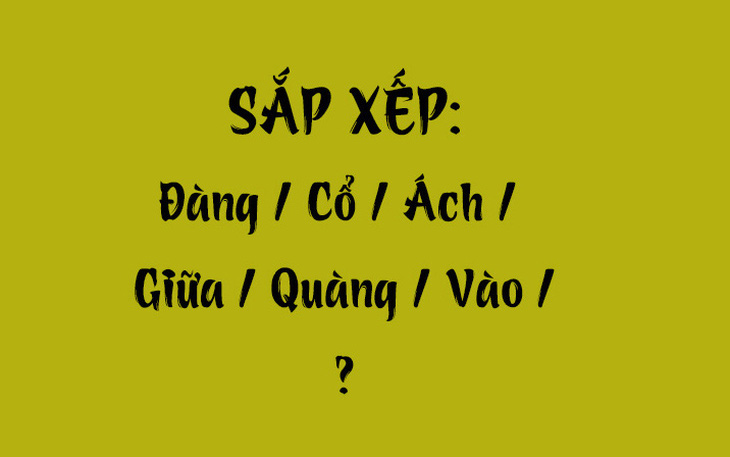 Thử tài tiếng Việt: Sắp xếp các từ sau thành câu có nghĩa (P91)
