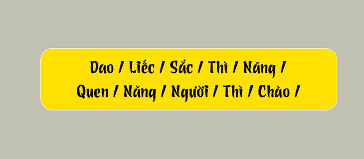 Thử tài tiếng Việt: Sắp xếp các từ sau thành câu có nghĩa (P97)- Ảnh 1.