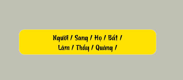 Thử tài tiếng Việt: Sắp xếp các từ sau thành câu có nghĩa (P98)- Ảnh 1.