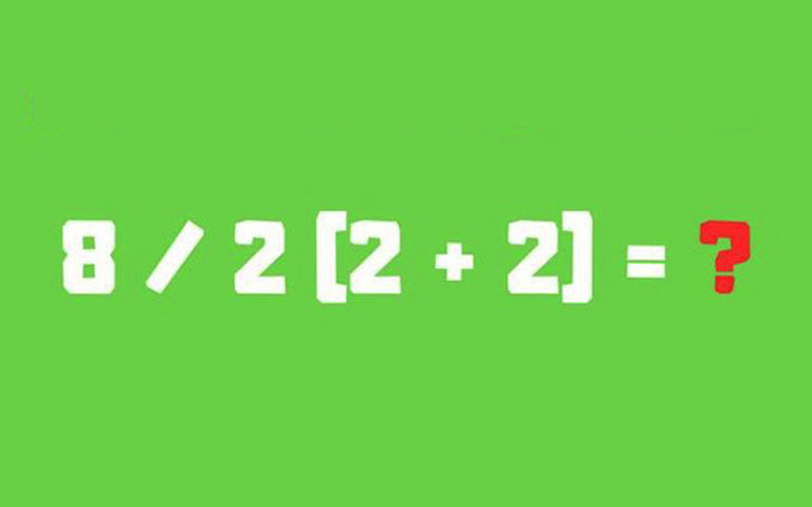 Phép toán 8 : 2 (2 + 2) = 1 hay 16?