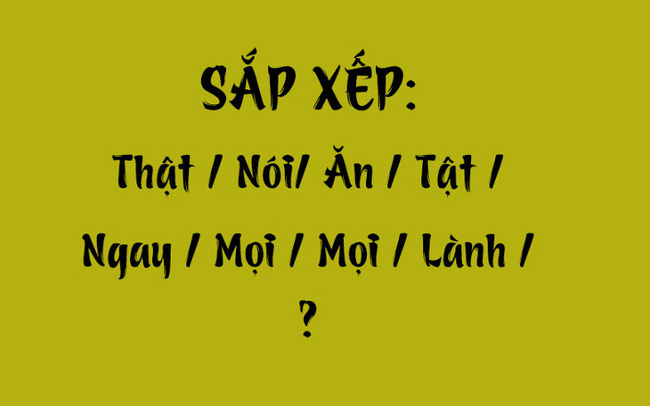 Thử tài tiếng Việt: Sắp xếp các từ sau thành câu có nghĩa (P103)