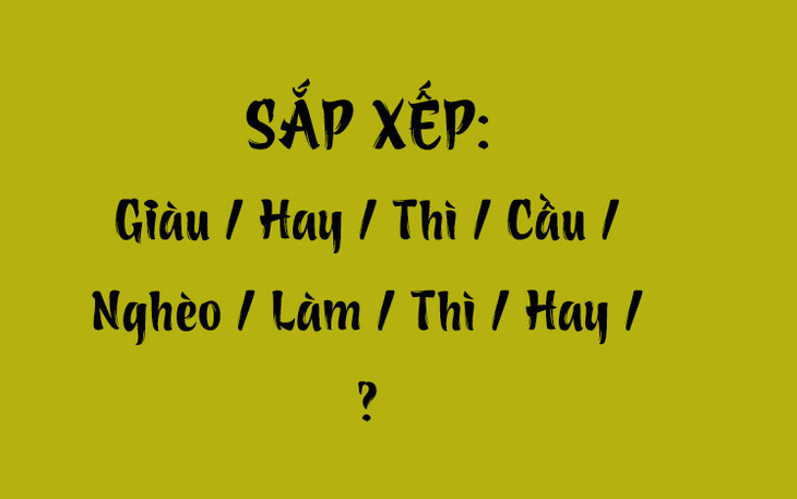 Thử tài tiếng Việt: Sắp xếp các từ sau thành câu có nghĩa (P107)