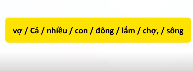 Thử tài tiếng Việt: Sắp xếp các từ sau thành câu có nghĩa (P83)- Ảnh 3.