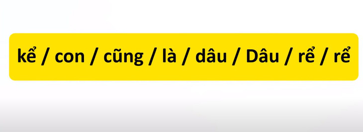 Thử tài tiếng Việt: Sắp xếp các từ sau thành câu có nghĩa (P85)- Ảnh 1.