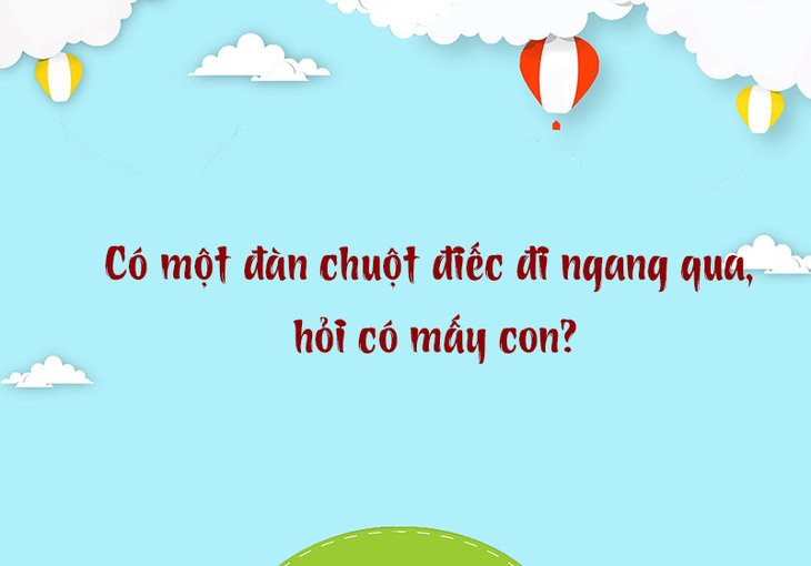 Câu đố hack não: Cái gì ở nhà bằng bắp tay, ra đường như cái nia?- Ảnh 3.