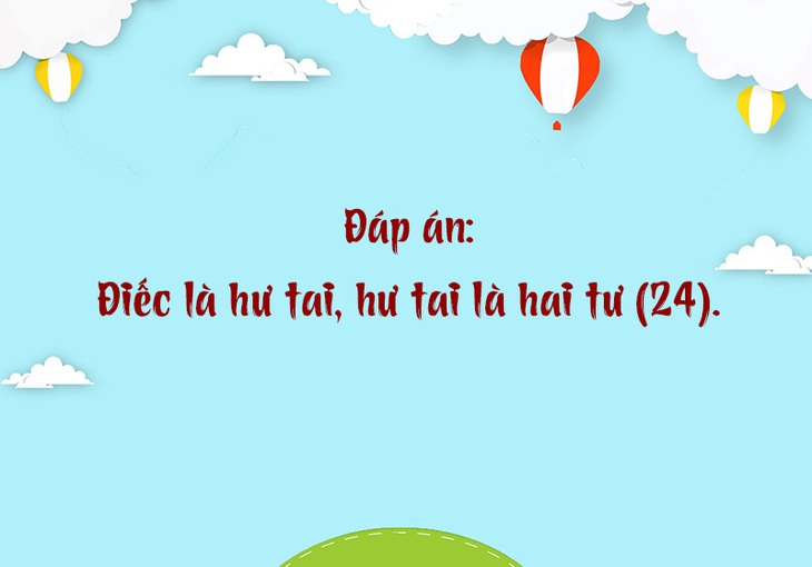 Câu đố hack não: Cái gì ở nhà bằng bắp tay, ra đường như cái nia?- Ảnh 4.