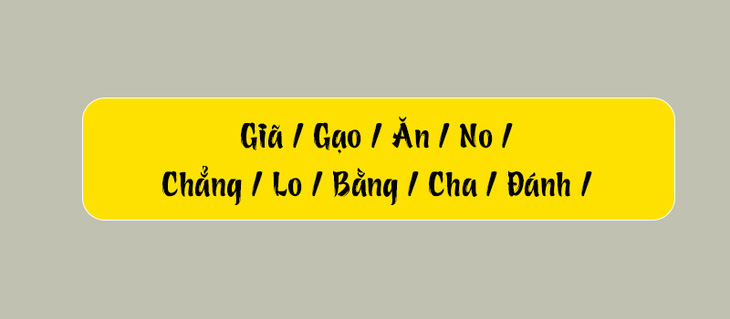 Thử tài tiếng Việt: Sắp xếp các từ sau thành câu có nghĩa (P114)- Ảnh 1.