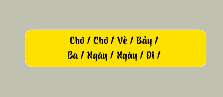 Thử tài tiếng Việt: Sắp xếp các từ sau thành câu có nghĩa (P118)- Ảnh 1.