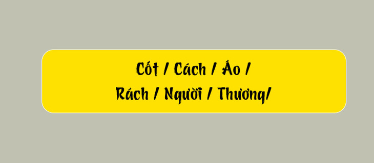 Thử tài tiếng Việt: Sắp xếp các từ sau thành câu có nghĩa (P108)- Ảnh 1.