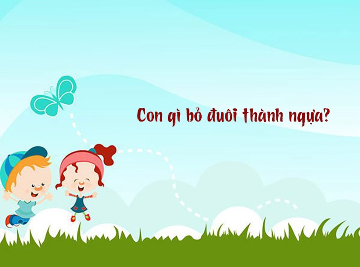Câu đố hack não: Con gì bỏ đuôi thành ngựa?- Ảnh 1.