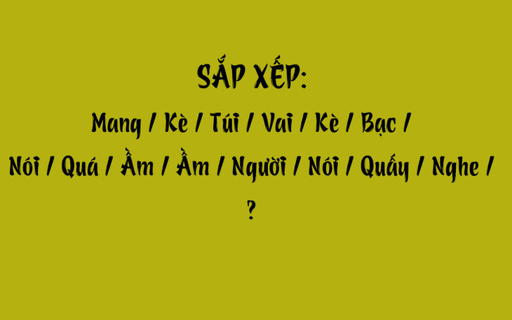 Thử tài tiếng Việt: Sắp xếp các từ sau thành câu có nghĩa (P119)